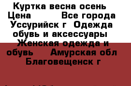 Куртка весна осень › Цена ­ 500 - Все города, Уссурийск г. Одежда, обувь и аксессуары » Женская одежда и обувь   . Амурская обл.,Благовещенск г.